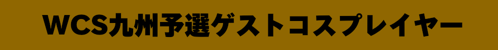 WCS九州予選ゲストコスプレイヤー