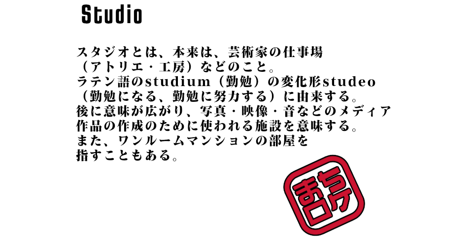 スタジオとは、本来は、芸術家の仕事場（アトリエ・工房）などのこと。ラテン語のstudium（勤勉）の変化形studeo（勤勉になる、勤勉に努力する）に由来する。後に意味が広がり、写真・映像・音などのメディア作品の作成のために使われる施設を意味する。また、ワンルームマンションの部屋を指すこともある。