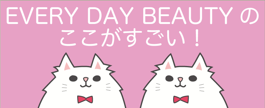 EVERY DAY BEAUTYここがおすすめ